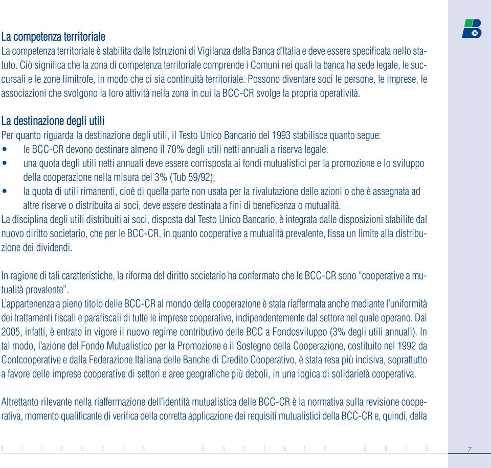 Possono diventare soci le persone, le imprese, le associazioni che svolgono la loro attività nella zona in cui la BCC-CR svolge la propria operatività.