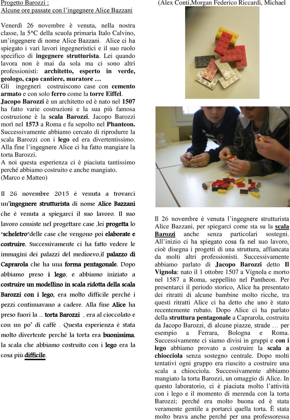 Lei quando lavora non è mai da sola ma ci sono altri professionisti: architetto, esperto in verde, geologo, capo cantiere, muratore Gli ingegneri costruiscono case con cemento armato e con solo ferro