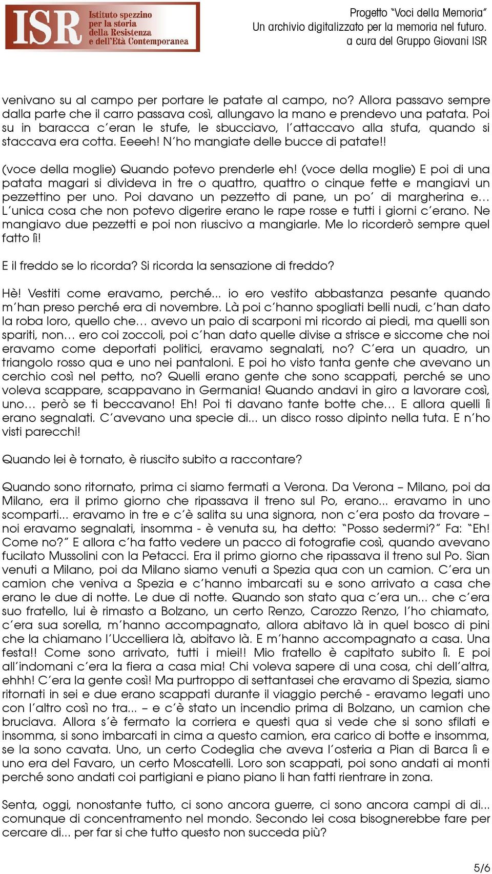 (voce della moglie) E poi di una patata magari si divideva in tre o quattro, quattro o cinque fette e mangiavi un pezzettino per uno.