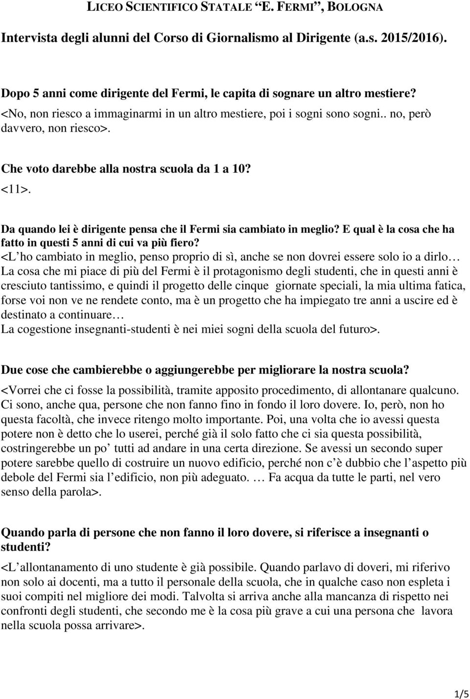 Che voto darebbe alla nostra scuola da 1 a 10? <11>. Da quando lei è dirigente pensa che il Fermi sia cambiato in meglio? E qual è la cosa che ha fatto in questi 5 anni di cui va più fiero?