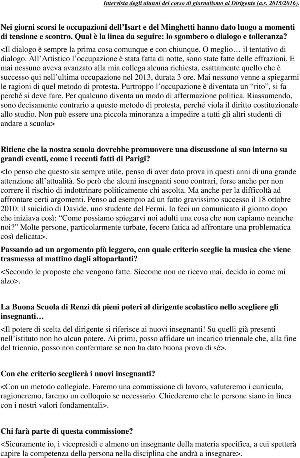 E mai nessuno aveva avanzato alla mia collega alcuna richiesta, esattamente quello che è successo qui nell ultima occupazione nel 2013, durata 3 ore.