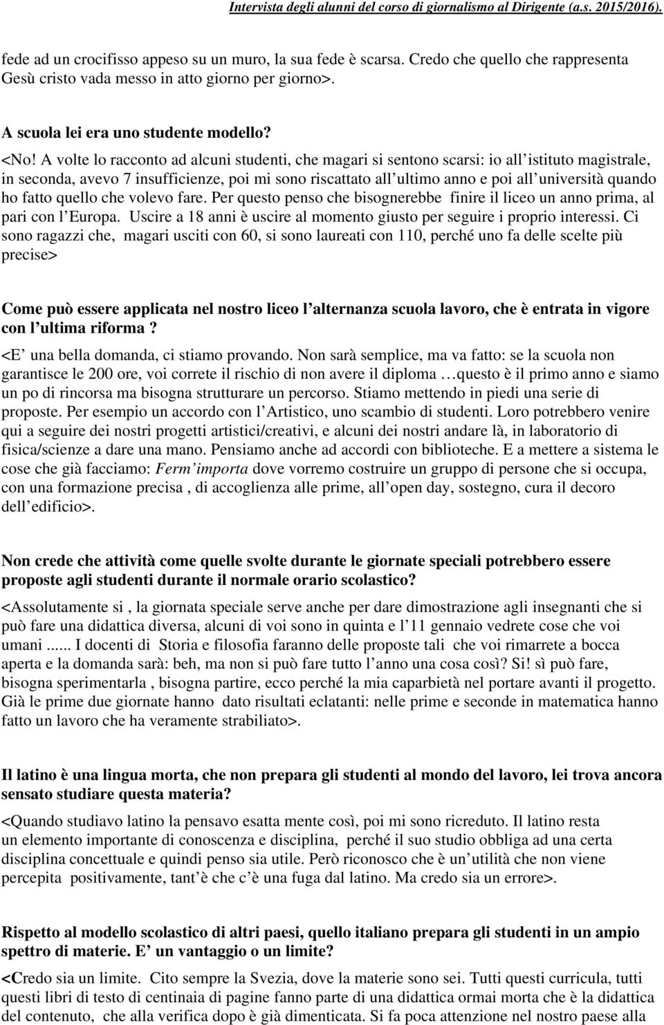 ho fatto quello che volevo fare. Per questo penso che bisognerebbe finire il liceo un anno prima, al pari con l Europa. Uscire a 18 anni è uscire al momento giusto per seguire i proprio interessi.