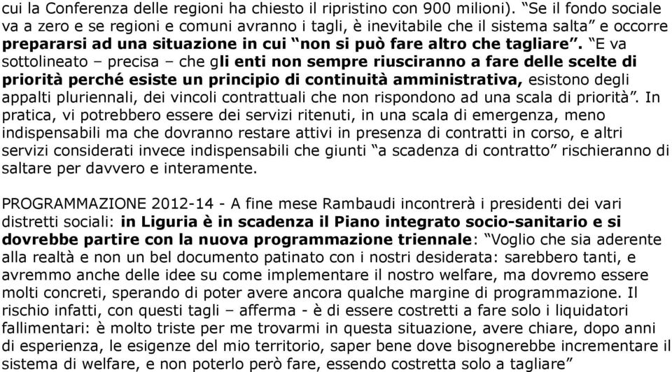 E va sottolineato precisa che gli enti non sempre riusciranno a fare delle scelte di priorità perché esiste un principio di continuità amministrativa, esistono degli appalti pluriennali, dei vincoli