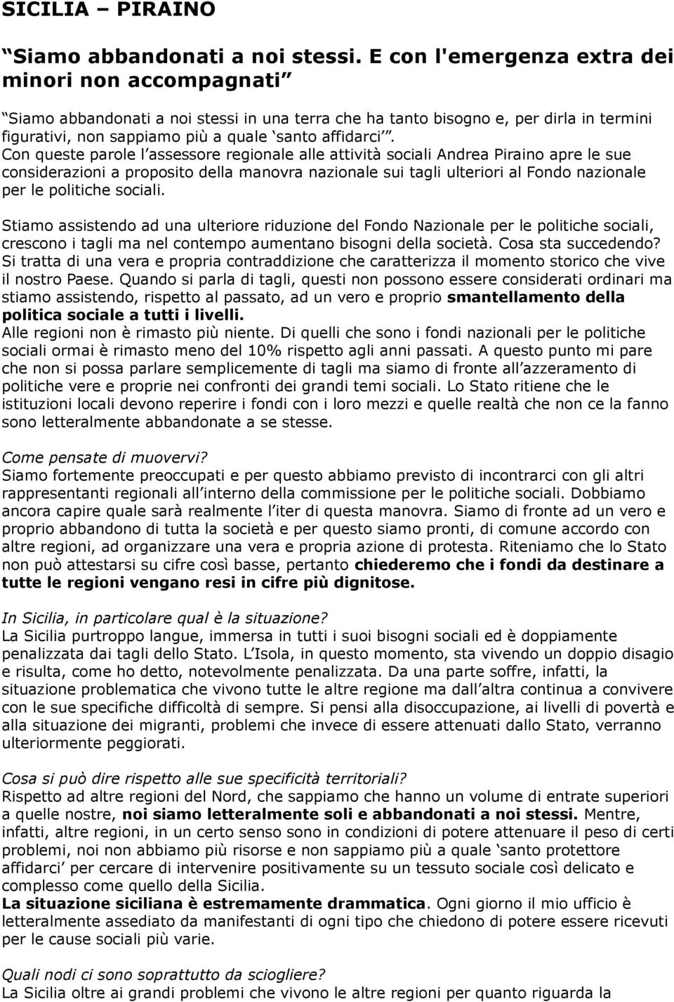 Con queste parole l assessore regionale alle attività sociali Andrea Piraino apre le sue considerazioni a proposito della manovra nazionale sui tagli ulteriori al Fondo nazionale per le politiche