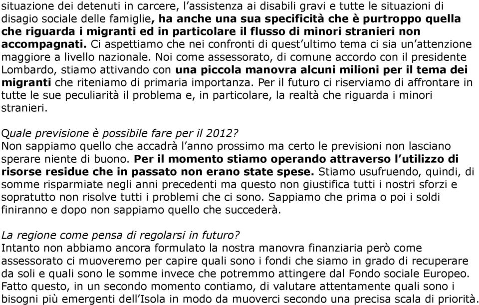 Noi come assessorato, di comune accordo con il presidente Lombardo, stiamo attivando con una piccola manovra alcuni milioni per il tema dei migranti che riteniamo di primaria importanza.