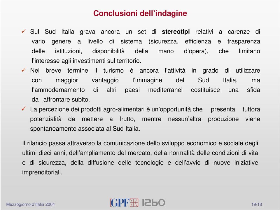 Nel breve termine il turismo è ancora l attività in grado di utilizzare con maggior vantaggio l immagine del Sud Italia, ma l ammodernamento di altri paesi mediterranei costituisce una sfida da