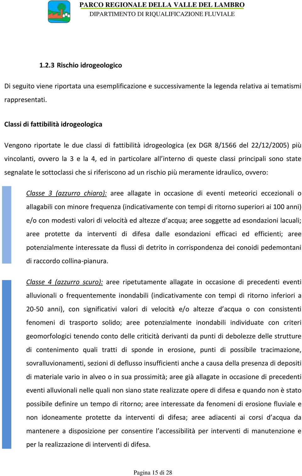 queste classi principali sono state segnalate le sottoclassi che si riferiscono ad un rischio più meramente idraulico, ovvero: Classe 3 (azzurro chiaro): aree allagate in occasione di eventi