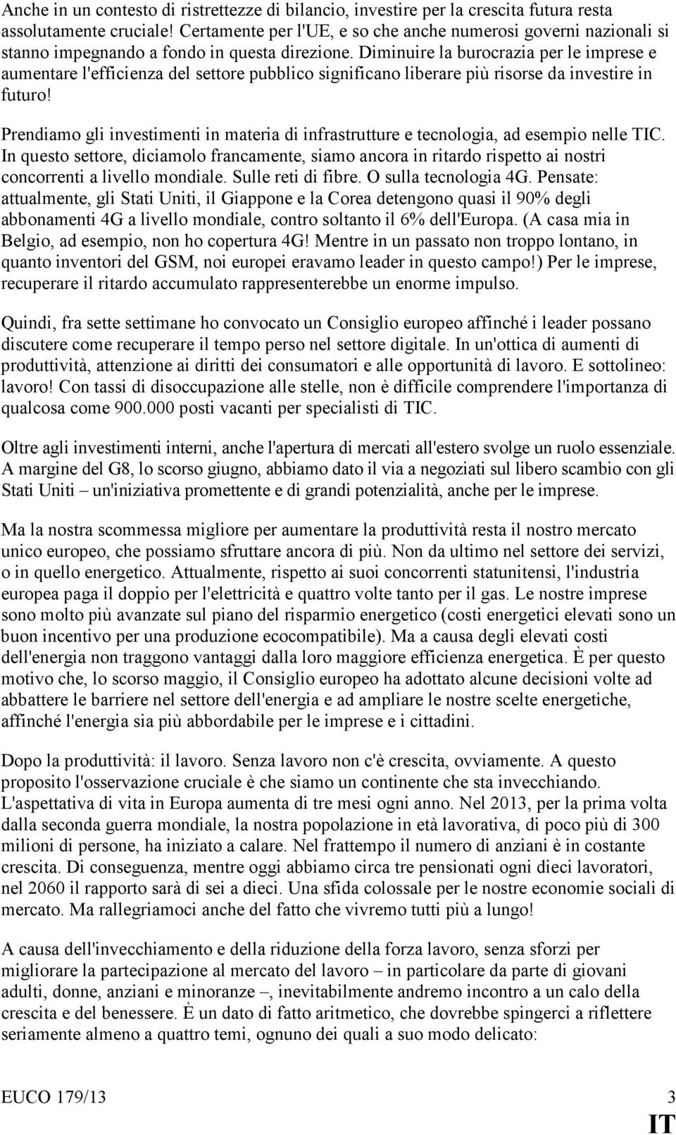 Diminuire la burocrazia per le imprese e aumentare l'efficienza del settore pubblico significano liberare più risorse da investire in futuro!