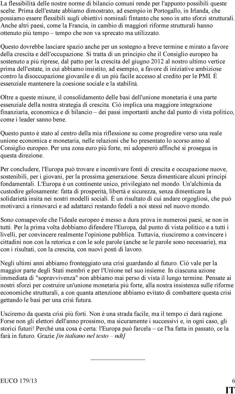 Anche altri paesi, come la Francia, in cambio di maggiori riforme strutturali hanno ottenuto più tempo tempo che non va sprecato ma utilizzato.