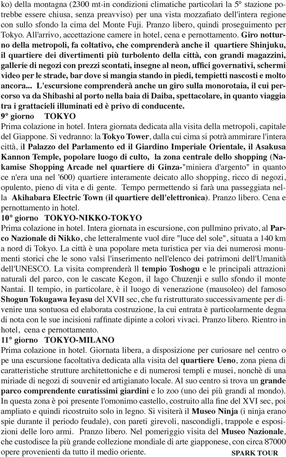 Giro notturno della metropoli, fa coltativo, che comprenderà anche il quartiere Shinjuku, il quartiere dei divertimenti più turbolento della città, con grandi magazzini, gallerie di negozi con prezzi