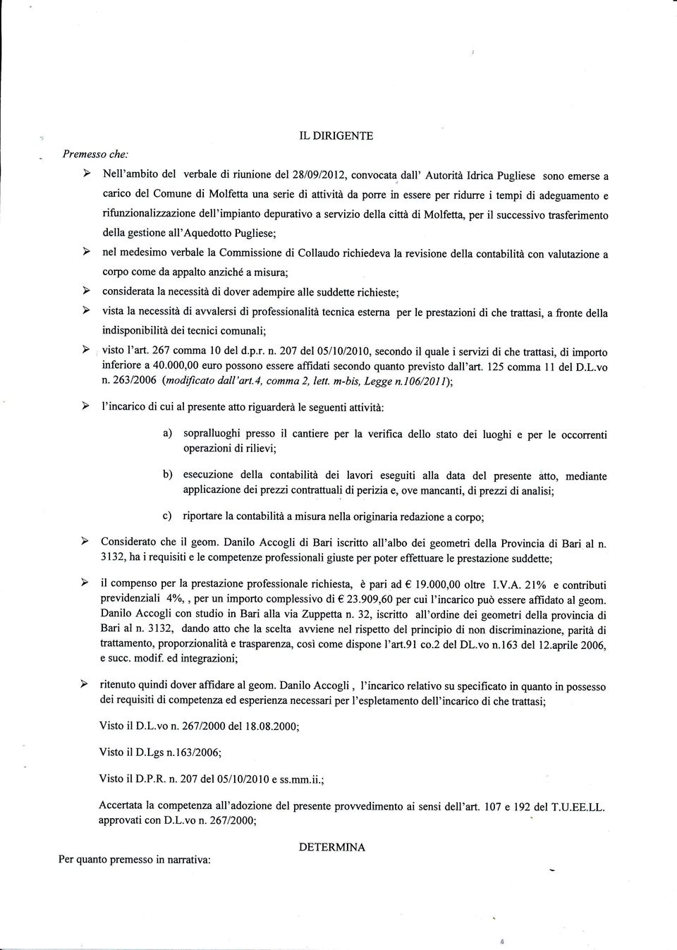 267 cornma l0 del d.p.r. n. 207 del05110/2010, secondo il quale i servizi di che trattasi, di importo inferiore a 40.000,00 euro possono essere affidati secondo quanto previsto dall'art.