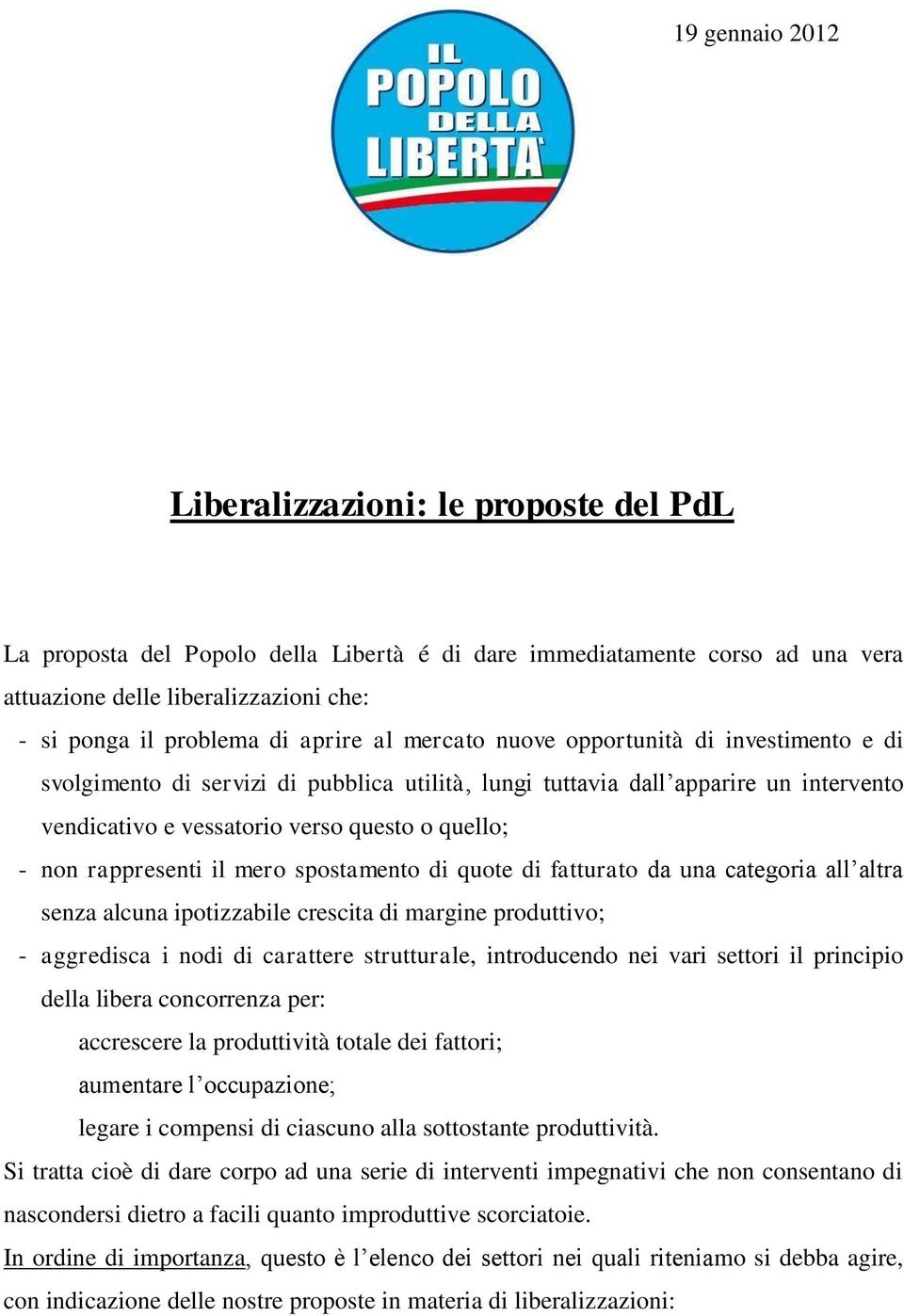 rappresenti il mero spostamento di quote di fatturato da una categoria all altra senza alcuna ipotizzabile crescita di margine produttivo; - aggredisca i nodi di carattere strutturale, introducendo