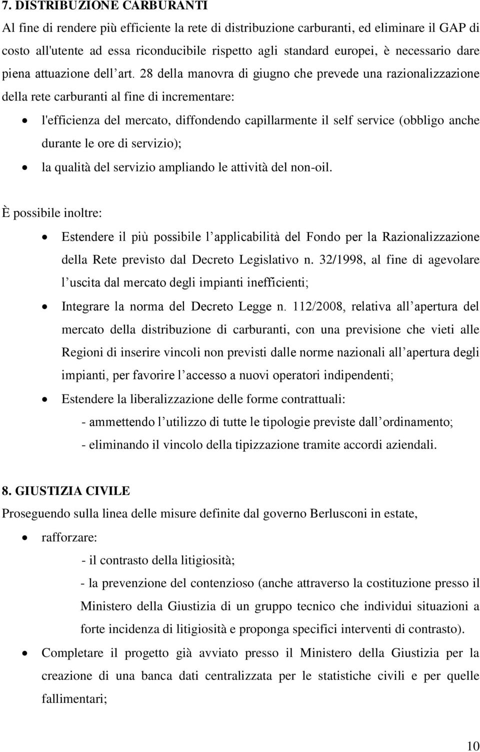 28 della manovra di giugno che prevede una razionalizzazione della rete carburanti al fine di incrementare: l'efficienza del mercato, diffondendo capillarmente il self service (obbligo anche durante