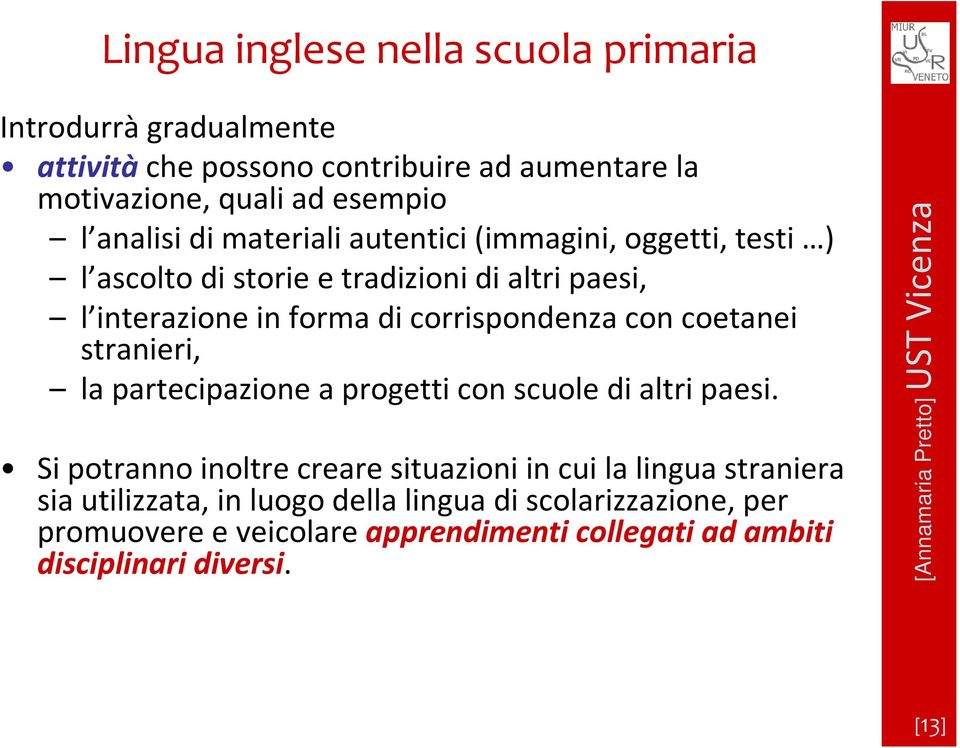 corrispondenza con coetanei stranieri, la partecipazione a progetti con scuole di altri paesi.