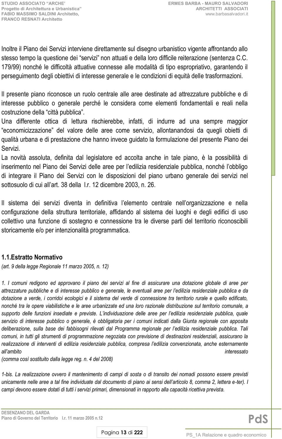 Il presente piano riconosce un ruolo centrale alle aree destinate ad attrezzature pubbliche e di interesse pubblico o generale perché le considera come elementi fondamentali e reali nella costruzione