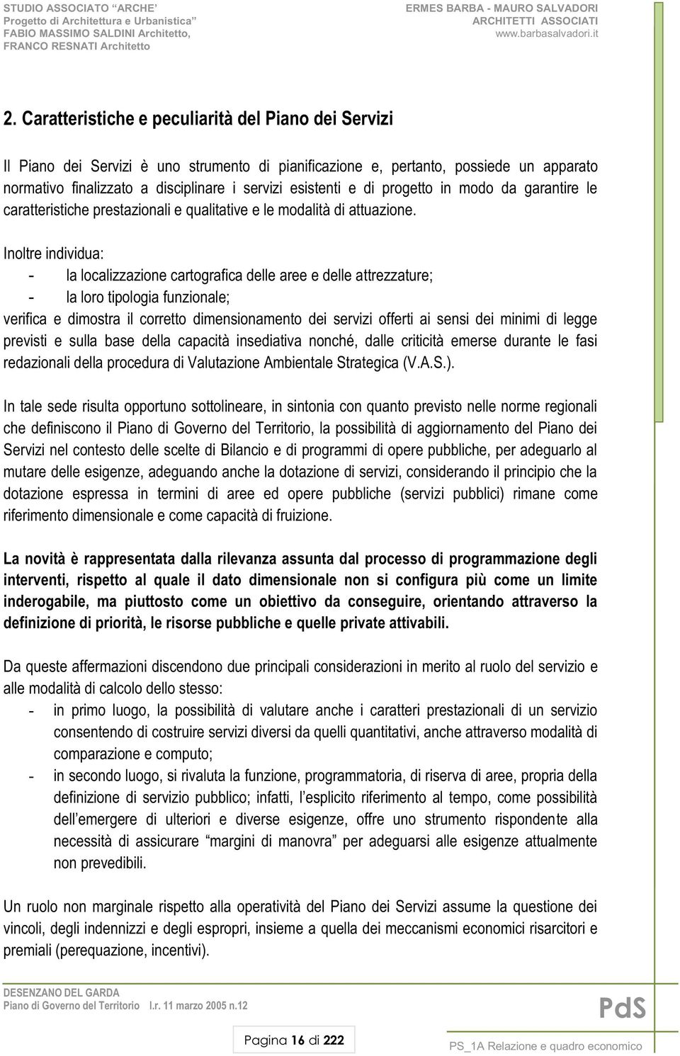 Inoltre individua: - la localizzazione cartografica delle aree e delle attrezzature; - la loro tipologia funzionale; verifica e dimostra il corretto dimensionamento dei servizi offerti ai sensi dei