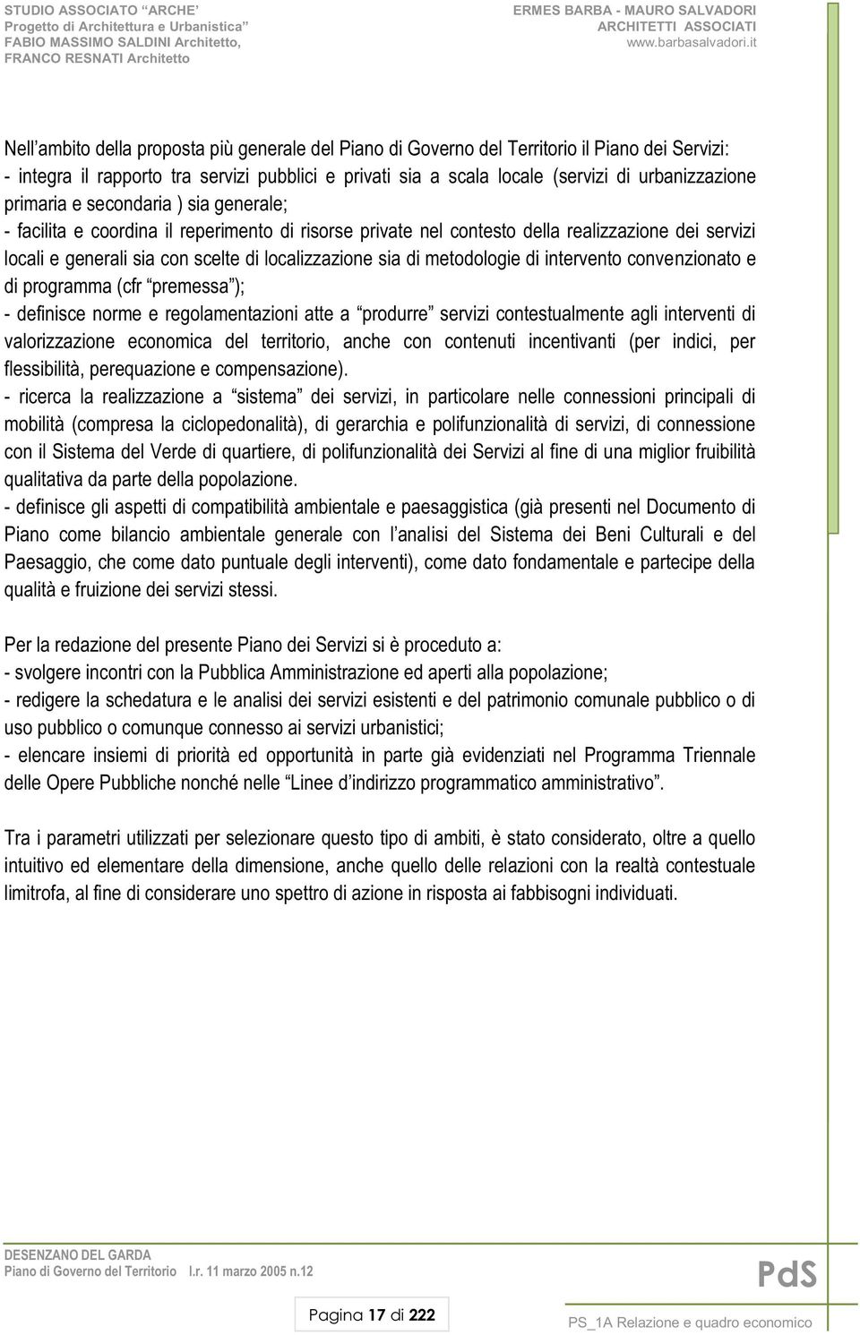 metodologie di intervento convenzionato e di programma (cfr premessa ); - definisce norme e regolamentazioni atte a produrre servizi contestualmente agli interventi di valorizzazione economica del