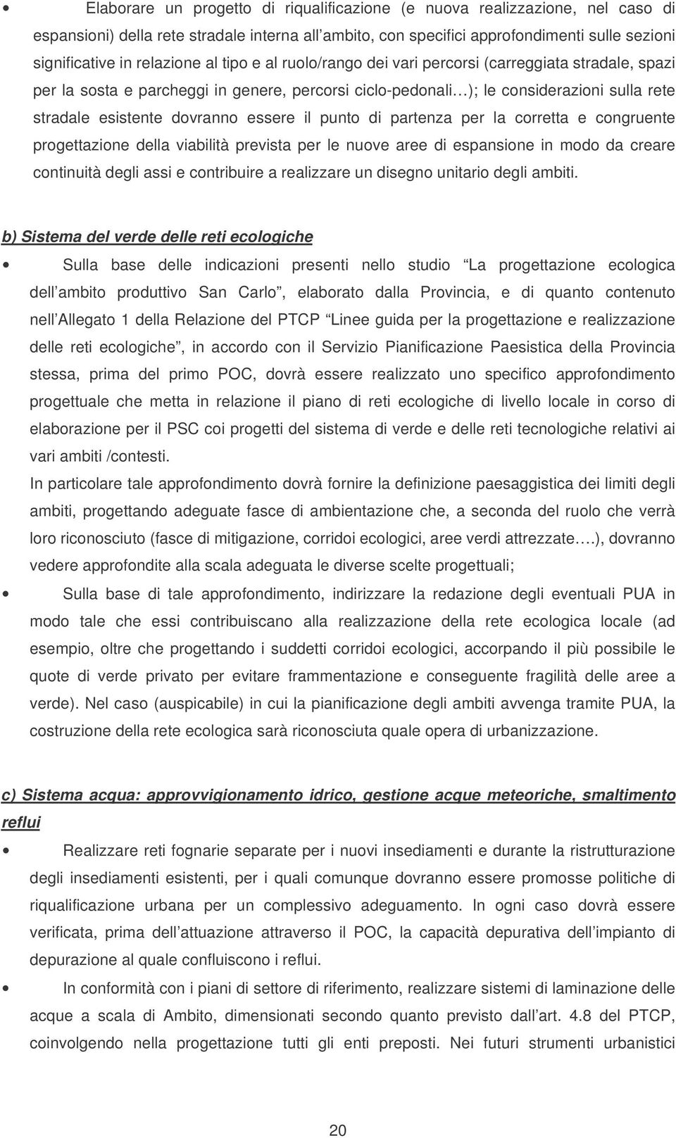 dovranno essere il punto di partenza per la corretta e congruente progettazione della viabilità prevista per le nuove aree di espansione in modo da creare continuità degli assi e contribuire a