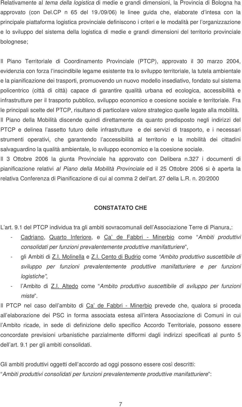 di medie e grandi dimensioni del territorio provinciale bolognese; Il Piano Territoriale di Coordinamento Provinciale (PTCP), approvato il 30 marzo 2004, evidenzia con forza l inscindibile legame