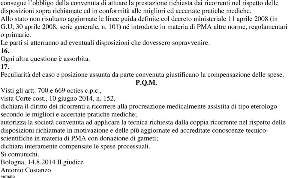 101) né introdotte in materia di PMA altre norme, regolamentari o primarie. Le parti si atterranno ad eventuali disposizioni che dovessero sopravvenire. 16. Ogni altra questione è assorbita. 17.