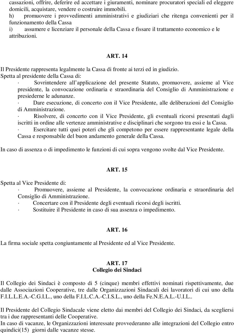 e le attribuzioni. ART. 14 Il Presidente rappresenta legalmente la Cassa di fronte ai terzi ed in giudizio.