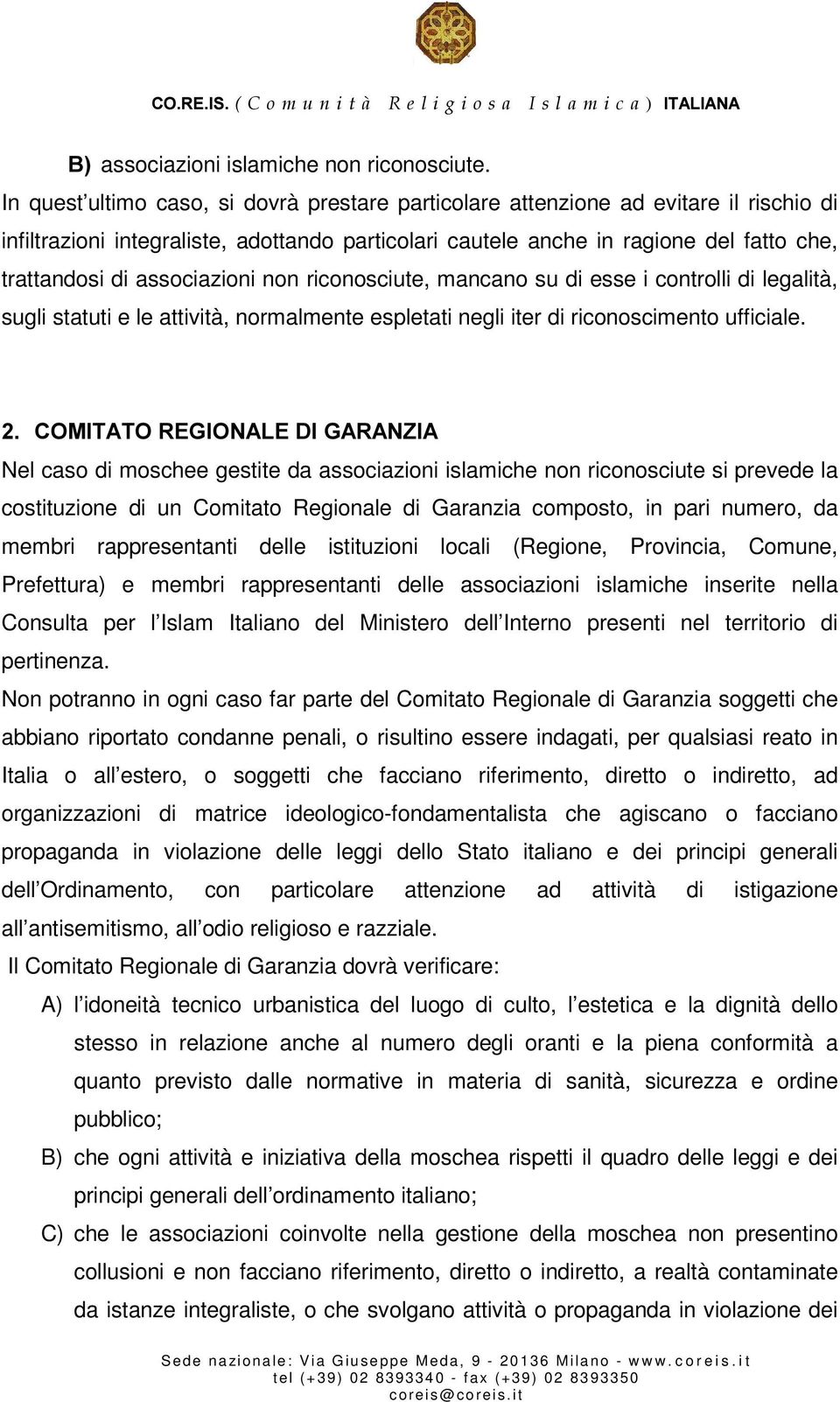 associazioni non riconosciute, mancano su di esse i controlli di legalità, sugli statuti e le attività, normalmente espletati negli iter di riconoscimento ufficiale.