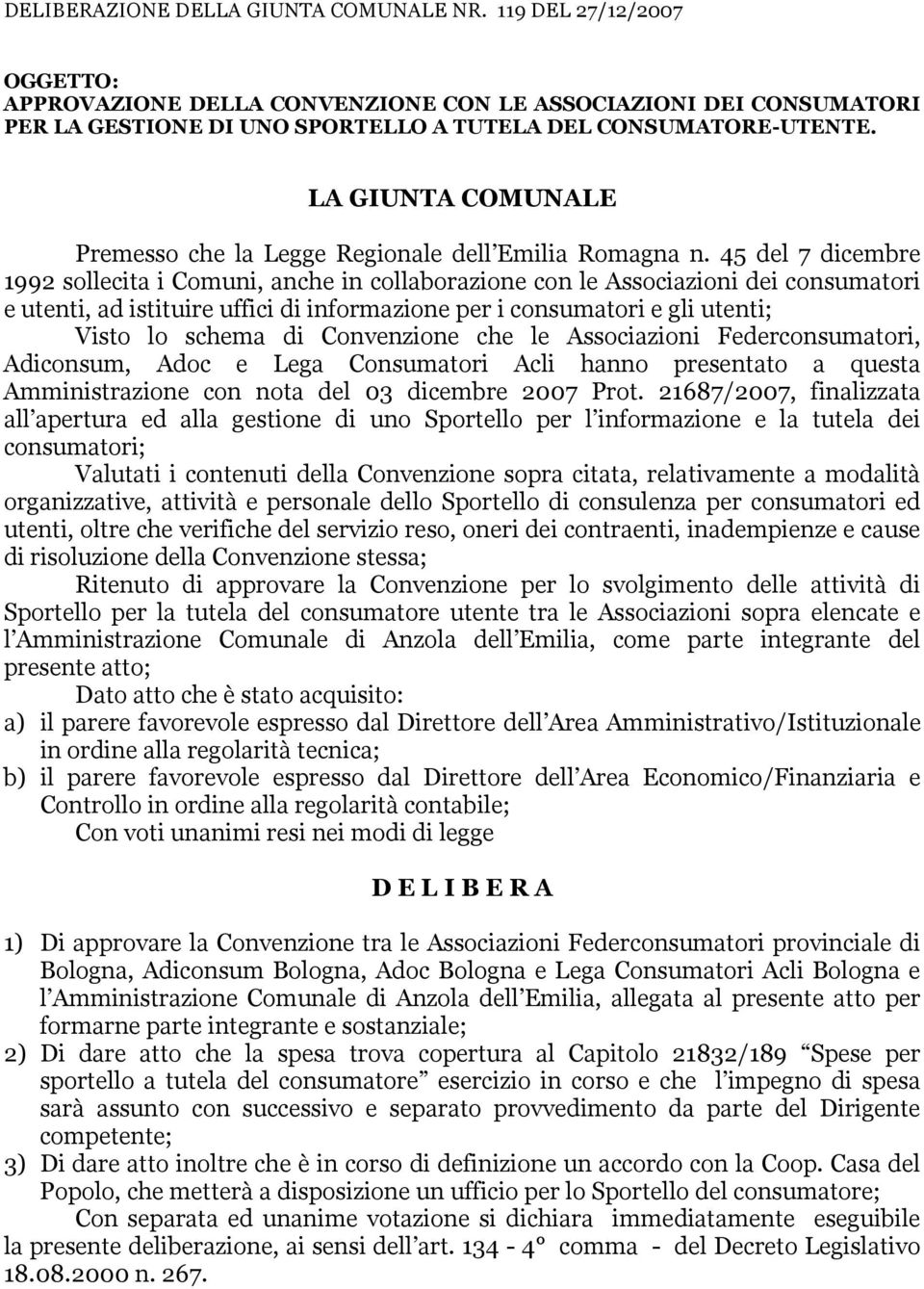 45 del 7 dicembre 1992 sollecita i Comuni, anche in collaborazione con le Associazioni dei consumatori e utenti, ad istituire uffici di informazione per i consumatori e gli utenti; Visto lo schema di