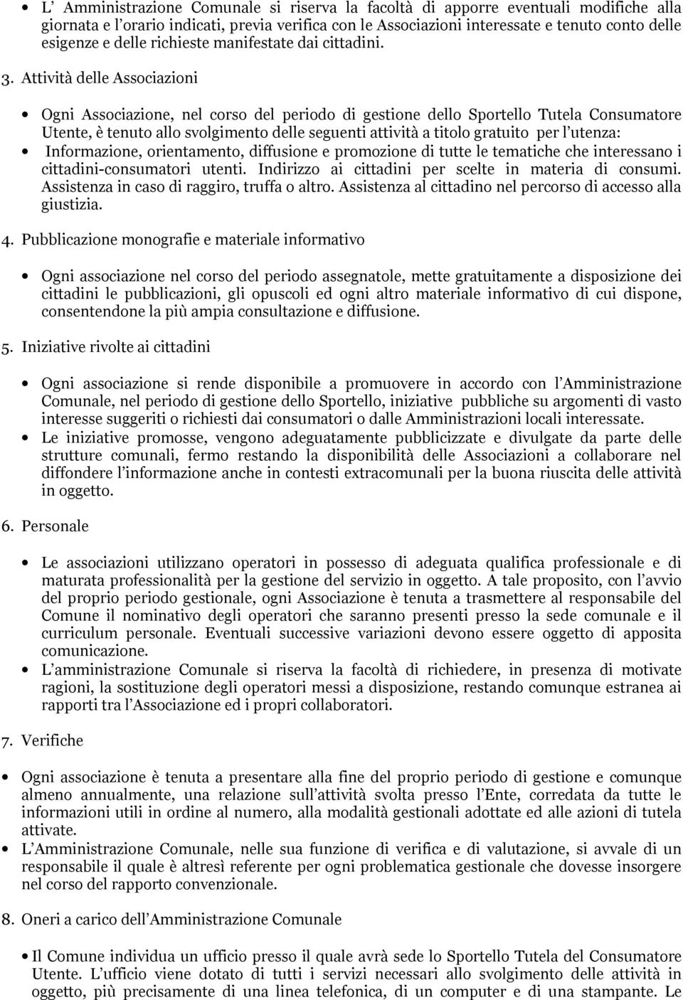 Attività delle Associazioni Ogni Associazione, nel corso del periodo di gestione dello portello Tutela Consumatore Utente, è tenuto allo svolgimento delle seguenti attività a titolo gratuito per l