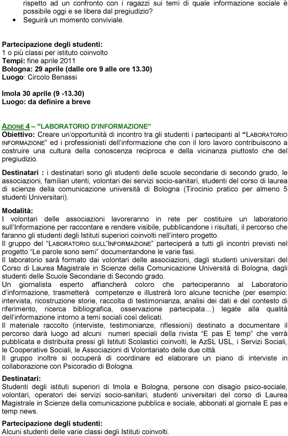 30) Luogo: da definire a breve AZIONE 4 LABORATORIO D INFORMAZIONE Obiettivo: Creare un opportunità di incontro tra gli studenti i partecipanti al LABORATORIO INFORMAZIONE ed i professionisti dell