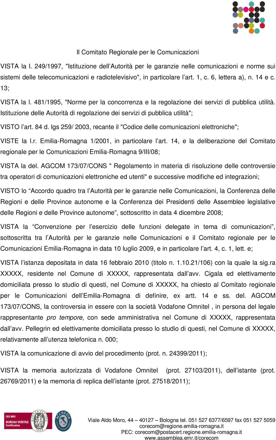 13; VISTA la l. 481/1995, "Norme per la concorrenza e la regolazione dei servizi di pubblica utilità. Istituzione delle Autorità di regolazione dei servizi di pubblica utilità"; VISTO l art. 84 d.