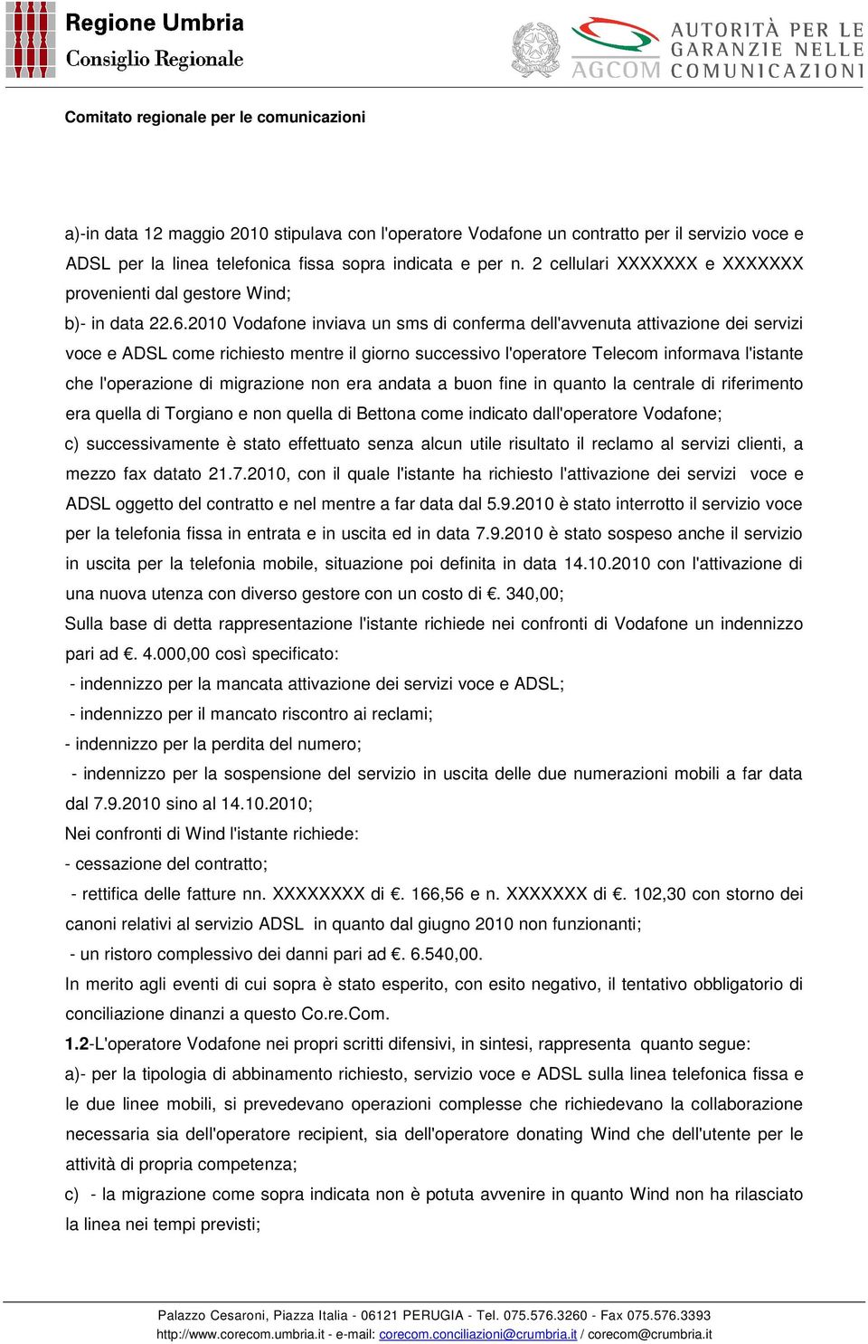 2010 Vodafone inviava un sms di conferma dell'avvenuta attivazione dei servizi voce e ADSL come richiesto mentre il giorno successivo l'operatore Telecom informava l'istante che l'operazione di