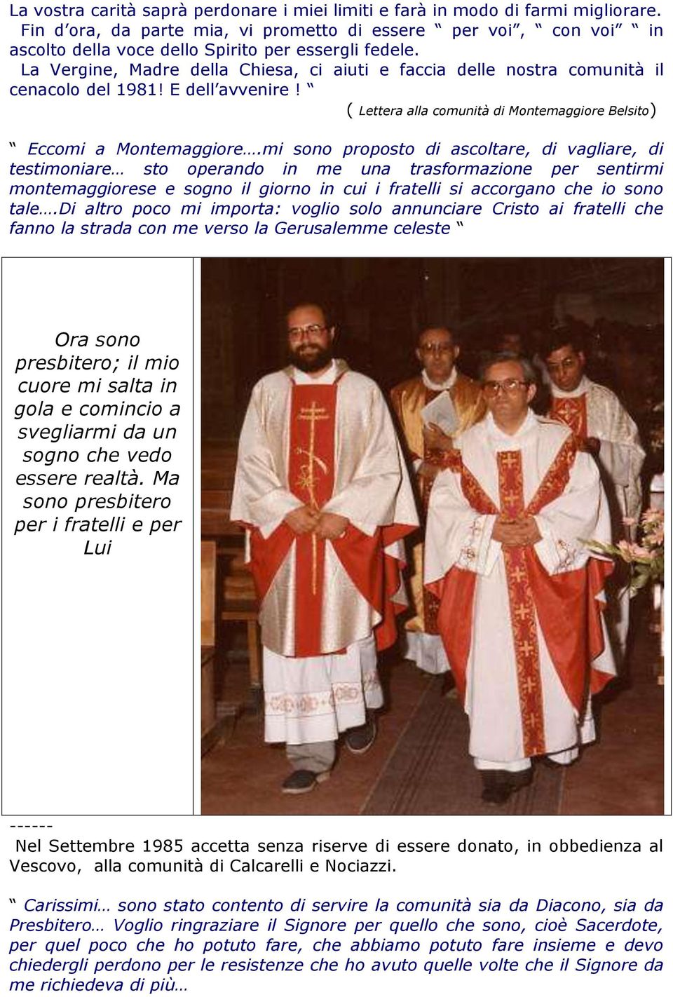 La Vergine, Madre della Chiesa, ci aiuti e faccia delle nostra comunità il cenacolo del 1981! E dell avvenire! ( Lettera alla comunità di Montemaggiore Belsito) Eccomi a Montemaggiore.