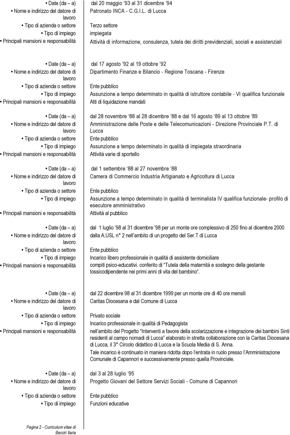 assistenziali dal 17 agosto 92 al 19 ottobre 92 Nome e indirizzo del datore di Dipartimento Finanze e Bilancio - Regione Toscana - Firenze Tipo di impiego Assunzione a tempo determinato in qualità di