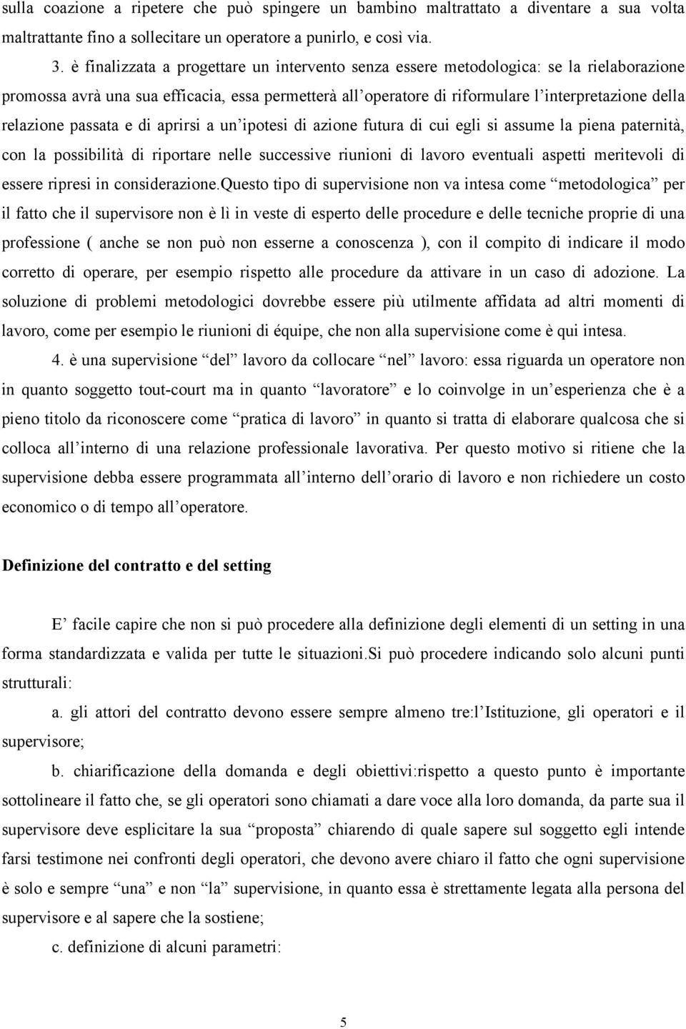 relazione passata e di aprirsi a un ipotesi di azione futura di cui egli si assume la piena paternità, con la possibilità di riportare nelle successive riunioni di lavoro eventuali aspetti meritevoli