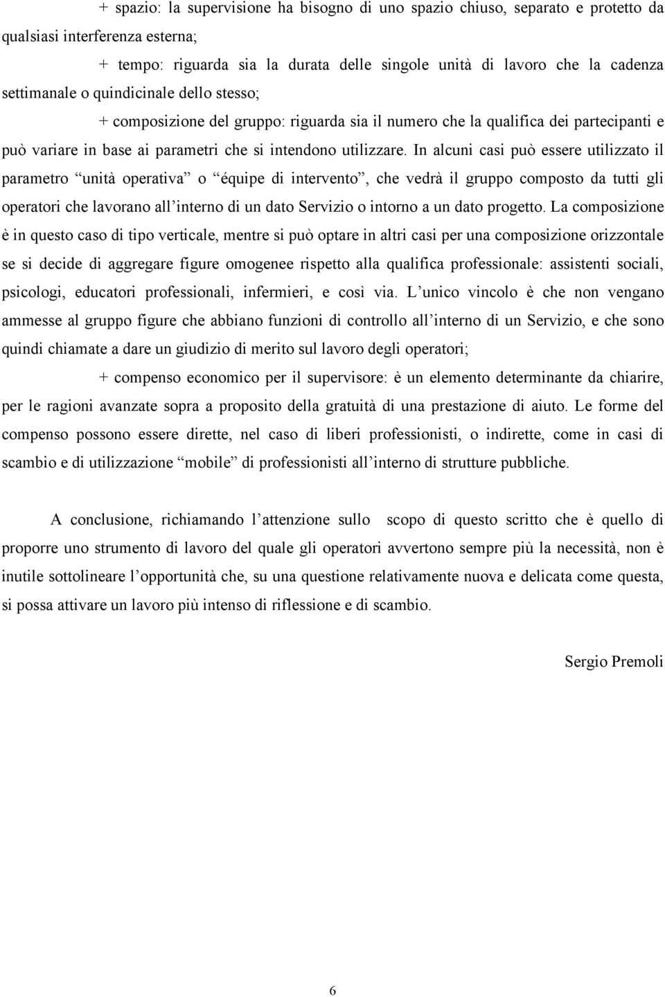 In alcuni casi può essere utilizzato il parametro unità operativa o équipe di intervento, che vedrà il gruppo composto da tutti gli operatori che lavorano all interno di un dato Servizio o intorno a