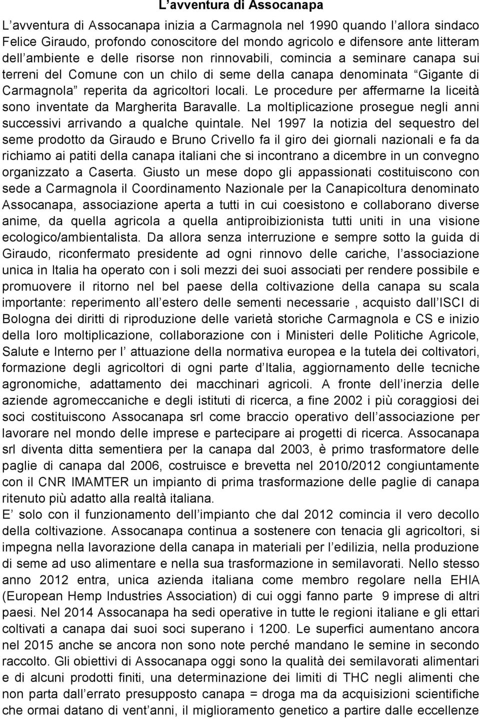 Le procedure per affermarne la liceità sono inventate da Margherita Baravalle. La moltiplicazione prosegue negli anni successivi arrivando a qualche quintale.