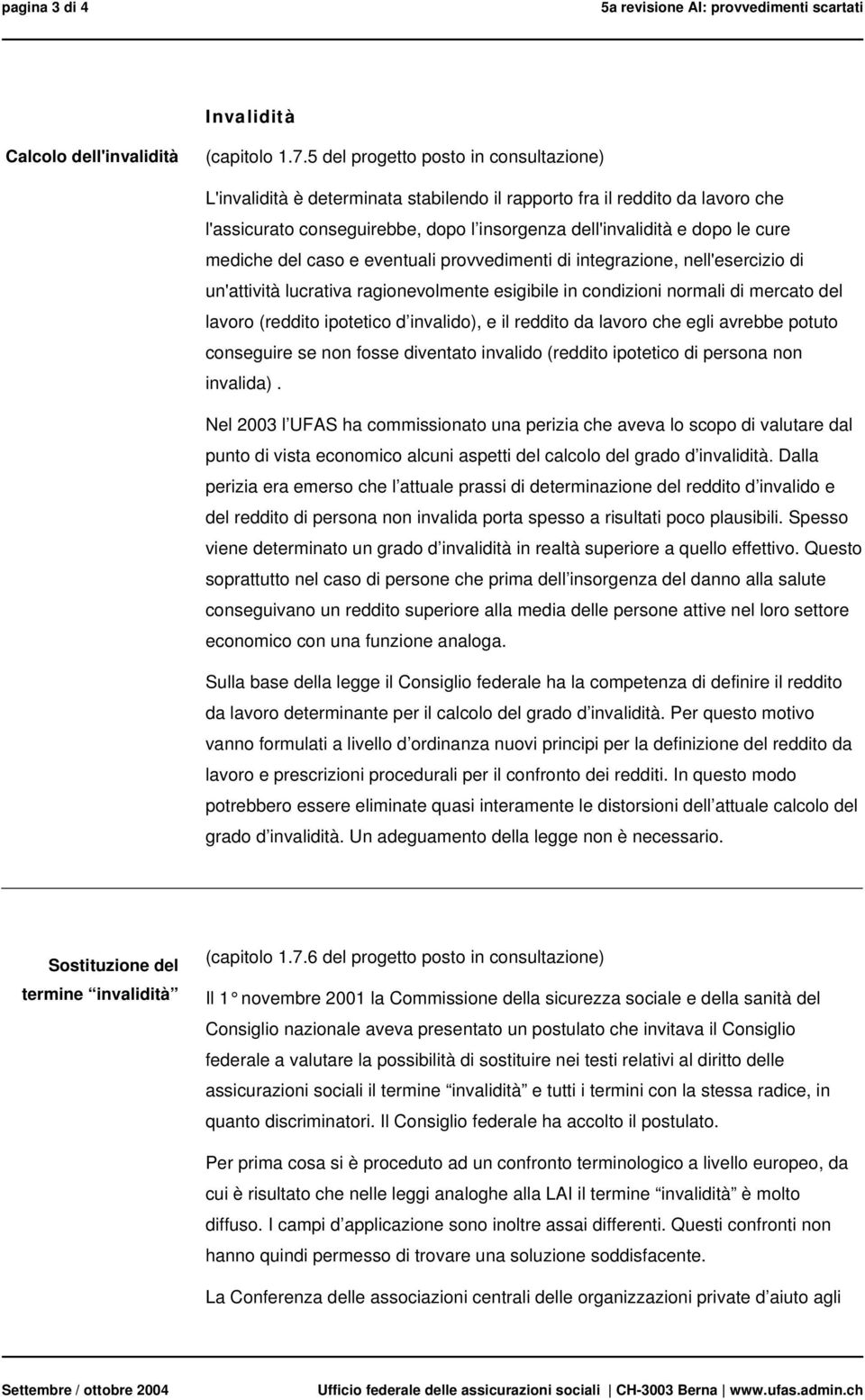 mediche del caso e eventuali provvedimenti di integrazione, nell'esercizio di un'attività lucrativa ragionevolmente esigibile in condizioni normali di mercato del lavoro (reddito ipotetico d