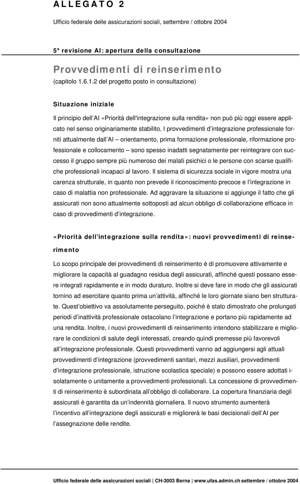 I provvedimenti d integrazione professionale forniti attualmente dall AI orientamento, prima formazione professionale, riformazione professionale e collocamento sono spesso inadatti segnatamente per