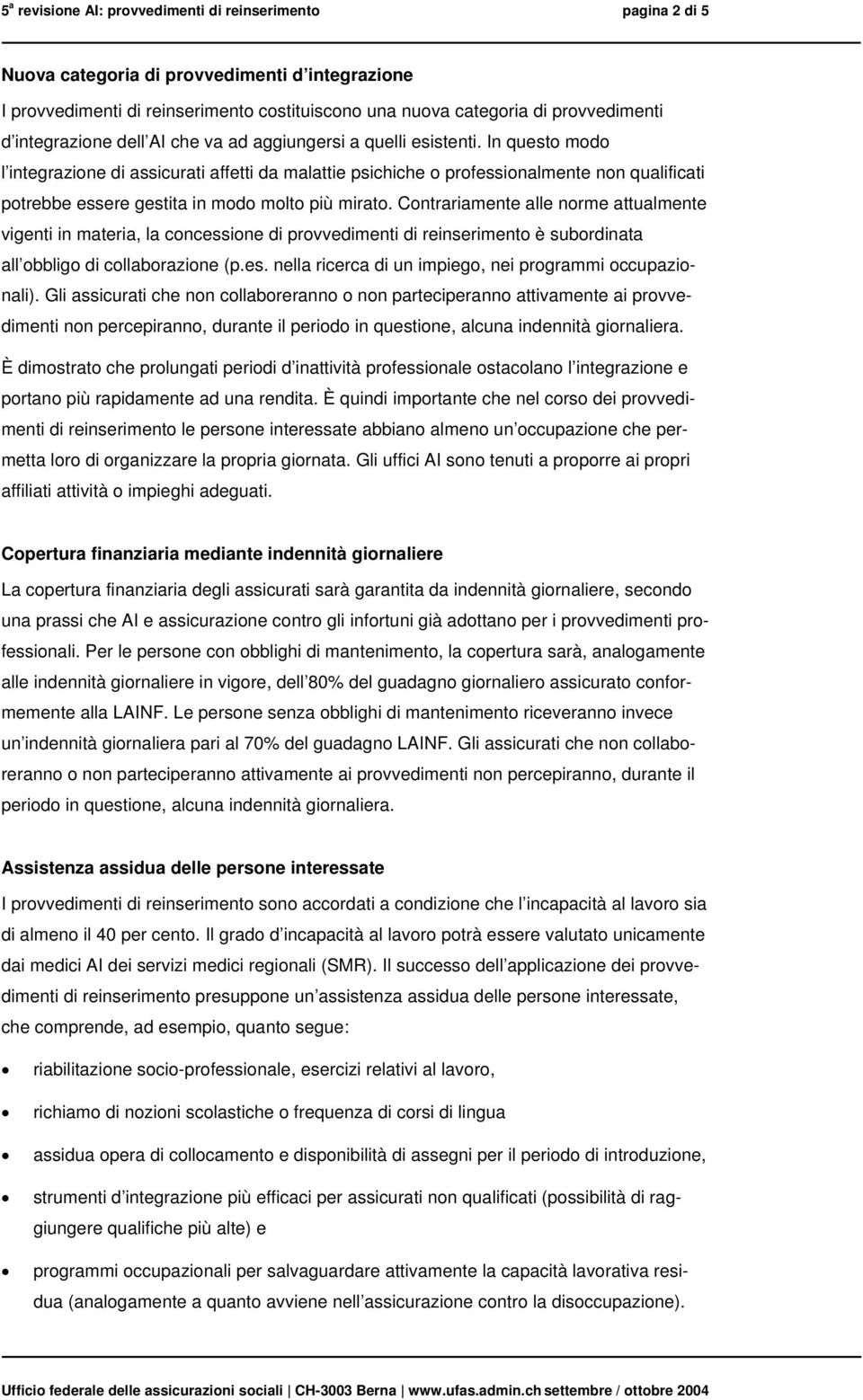 In questo modo l integrazione di assicurati affetti da malattie psichiche o professionalmente non qualificati potrebbe essere gestita in modo molto più mirato.