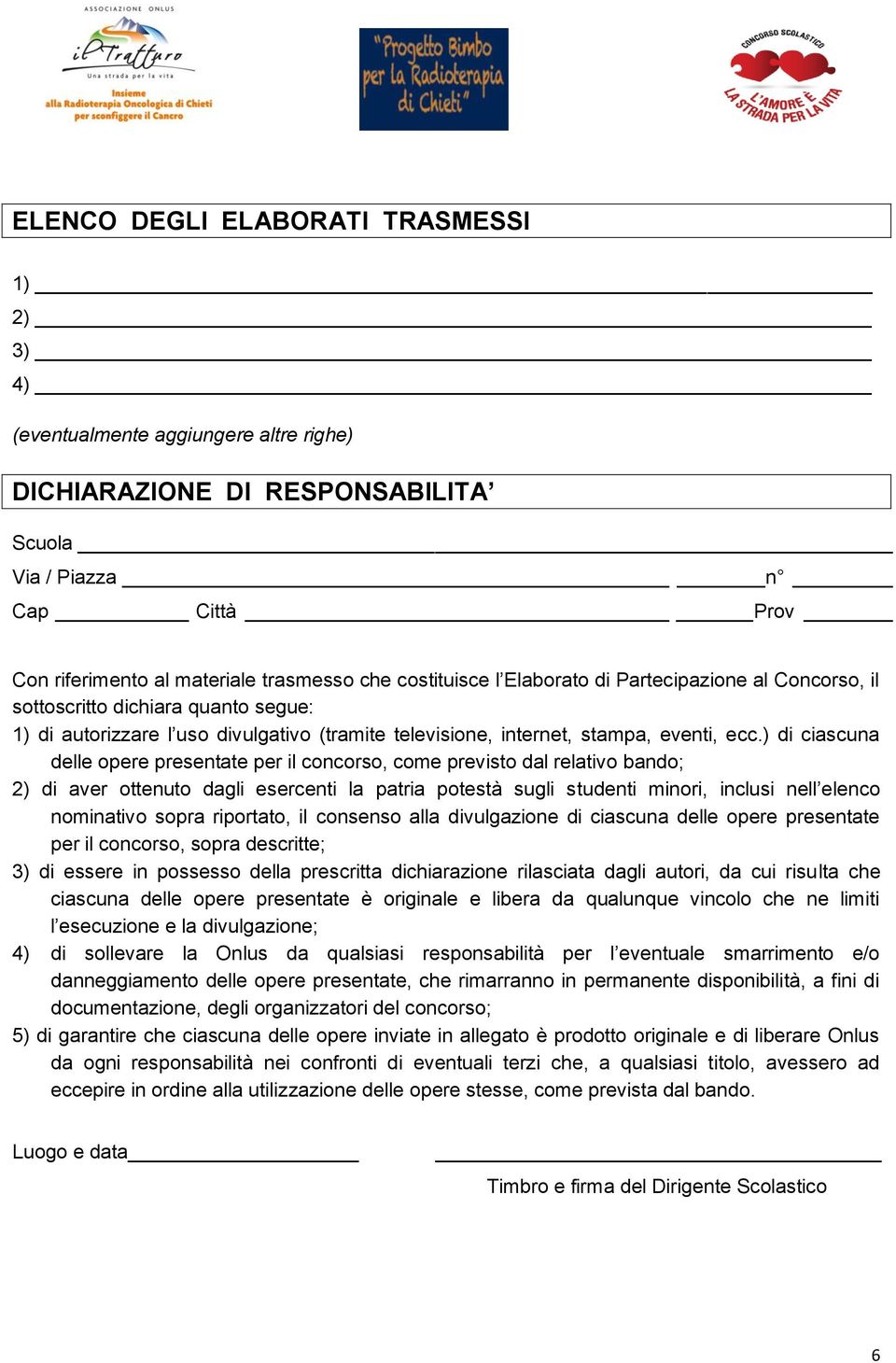 ) di ciascuna delle opere presentate per il concorso, come previsto dal relativo bando; 2) di aver ottenuto dagli esercenti la patria potestà sugli studenti minori, inclusi nell elenco nominativo