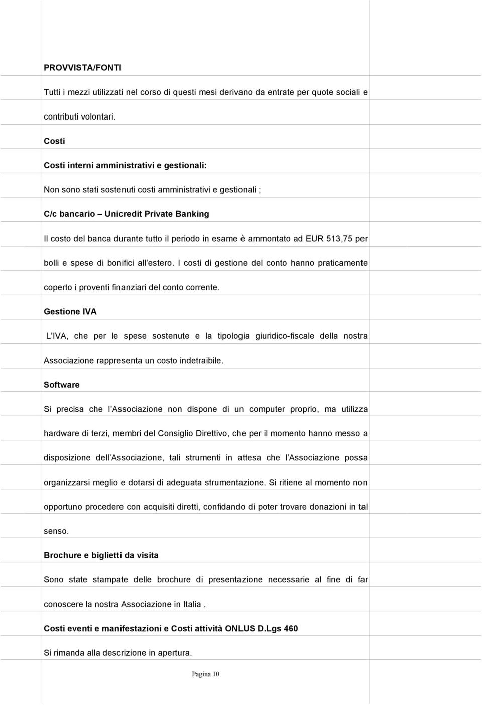 esame è ammontato ad EUR 513,75 per bolli e spese di bonifici all estero. I costi di gestione del conto hanno praticamente coperto i proventi finanziari del conto corrente.