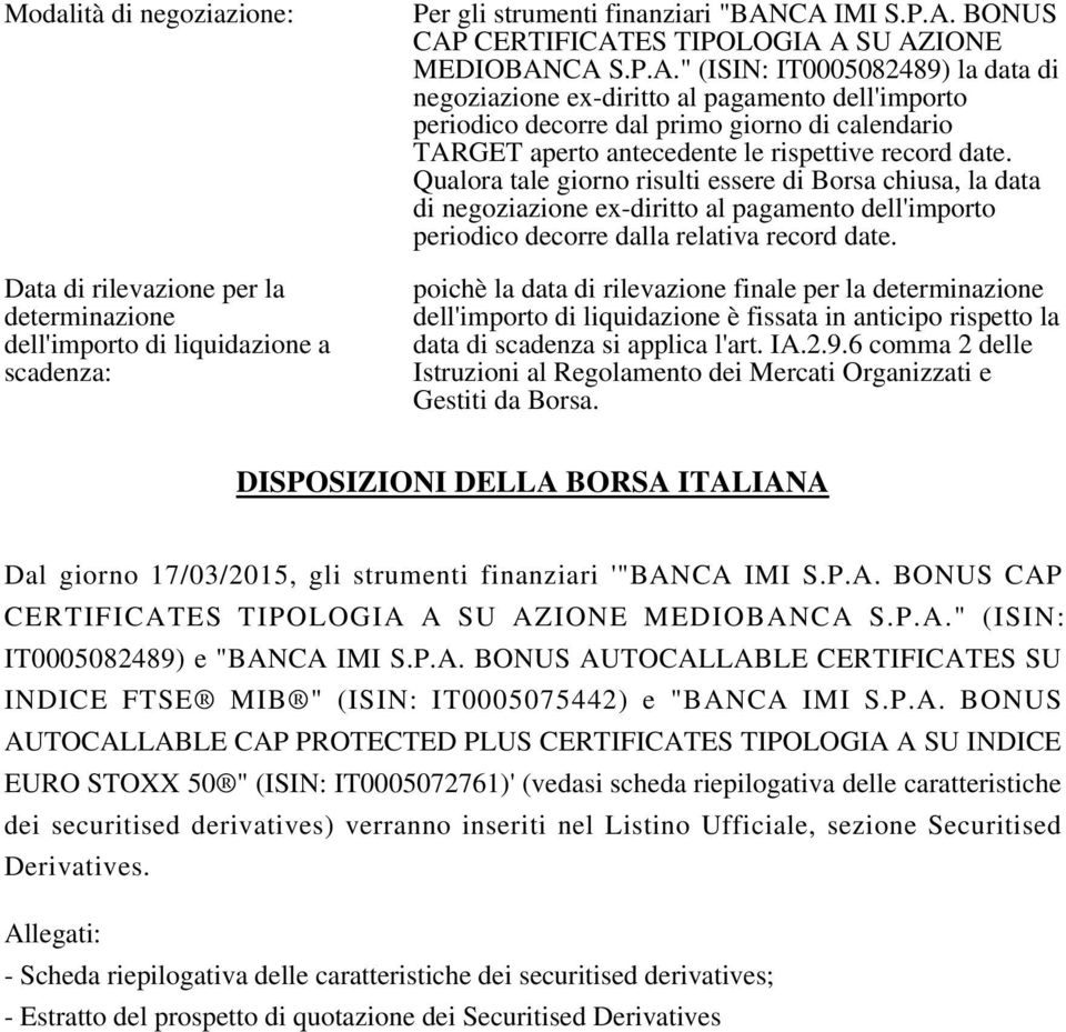 Qualora tale giorno risulti essere di Borsa chiusa, la data di negoziazione ex-diritto al pagamento dell'importo periodico decorre dalla relativa record date.