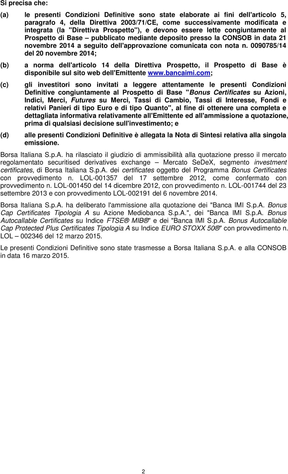 0090785/14 del 20 novembre 2014; (b) (c) (d) a norma dell'articolo 14 della Direttiva Prospetto, il Prospetto di Base è disponibile sul sito web dell'emittente www.bancaimi.