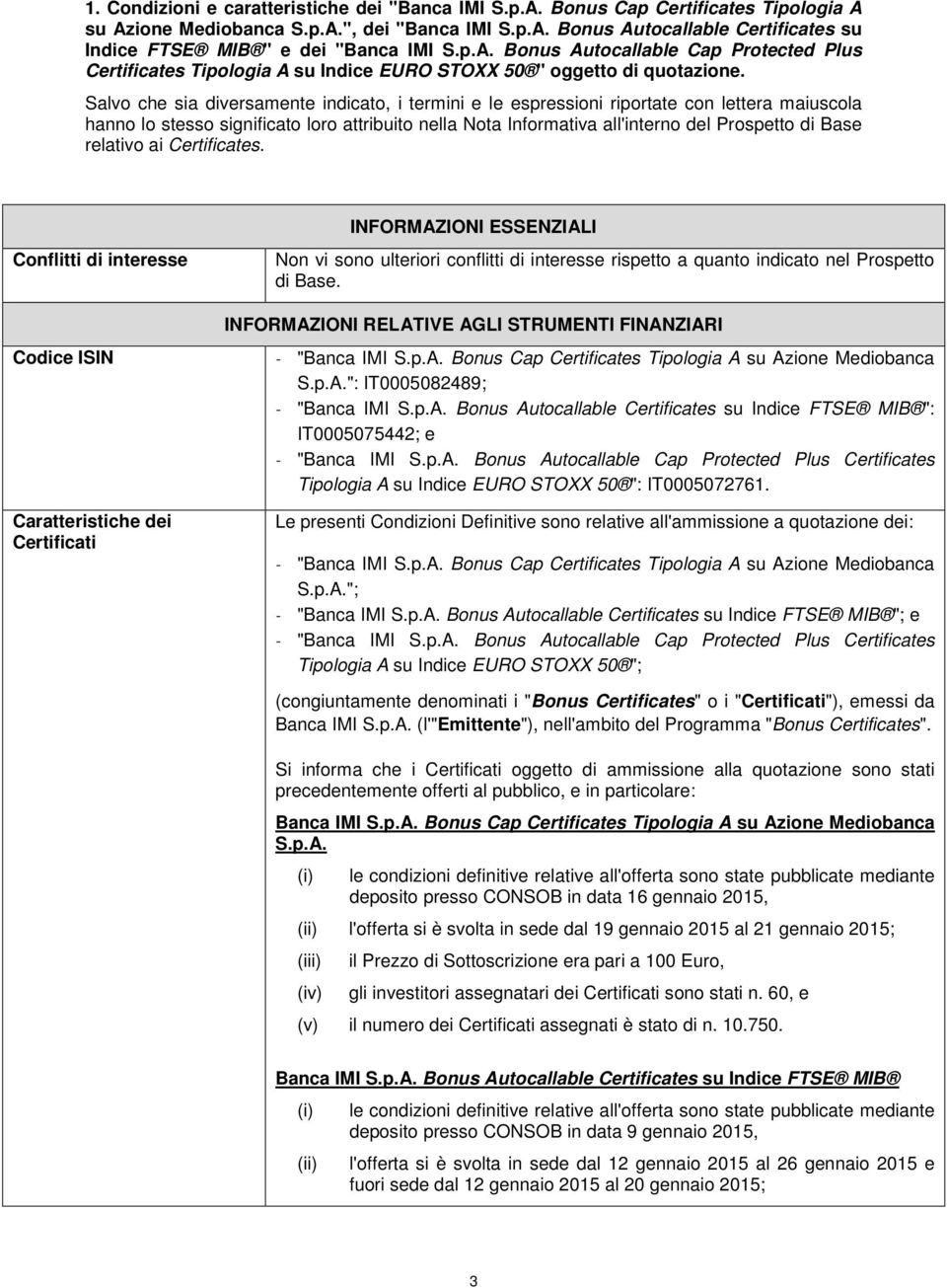 Salvo che sia diversamente indicato, i termini e le espressioni riportate con lettera maiuscola hanno lo stesso significato loro attribuito nella Nota Informativa all'interno del Prospetto di Base