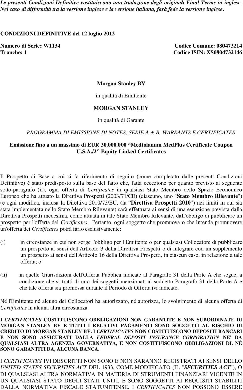 CONDIZIONI DEFINITIVE del 12 luglio 2012 Numero di Serie: W1134 Codice Comune: 080473214 Tranche: 1 Codice ISIN: XS0804732146 Morgan Stanley BV in qualità di Emittente MORGAN STANLEY in qualità di