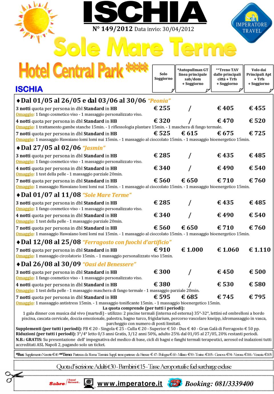 7 notti quota per persona in dbl Standard in HB 525 615 675 725 Dal 27/05 al 02/06 Jasmin 3 notti quota per persona in dbl Standard in HB 285 / 435 485 4 notti quota per persona in dbl Standard in HB