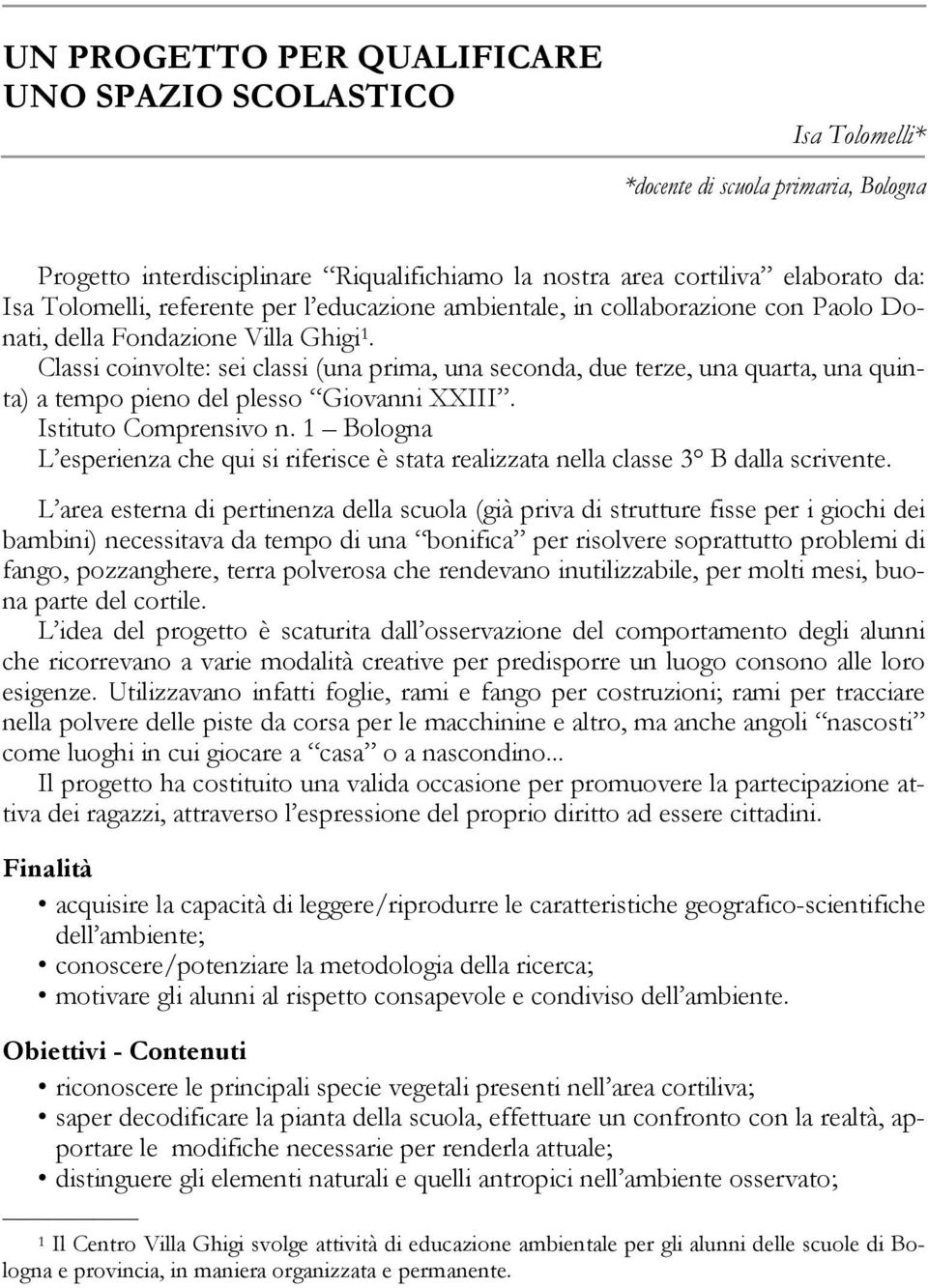 Classi coinvolte: sei classi (una prima, una seconda, due terze, una quarta, una quinta) a tempo pieno del plesso Giovanni XXIII. Istituto Comprensivo n.