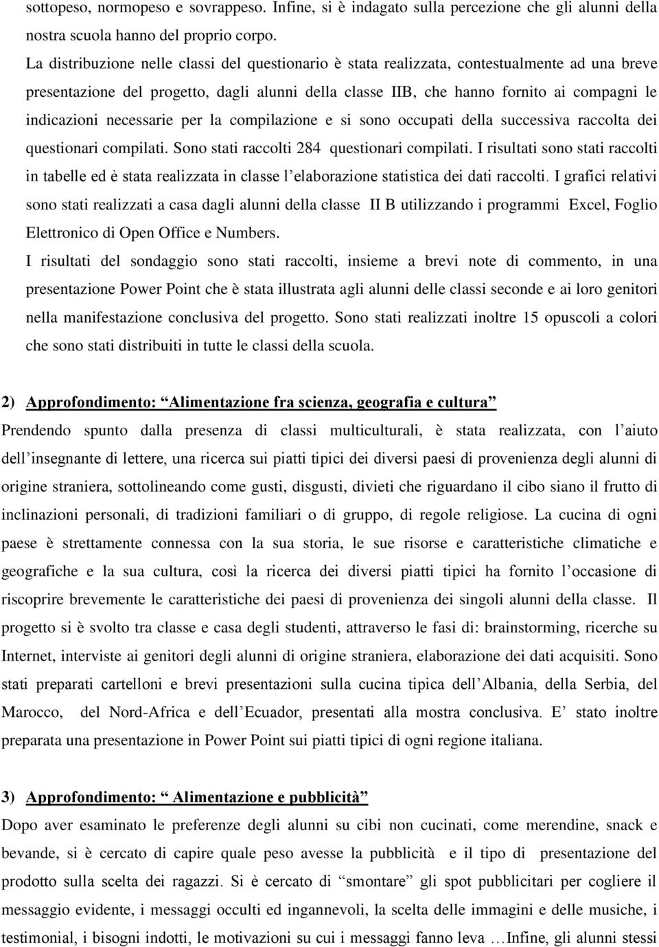 necessarie per la compilazione e si sono occupati della successiva raccolta dei questionari compilati. Sono stati raccolti 284 questionari compilati.