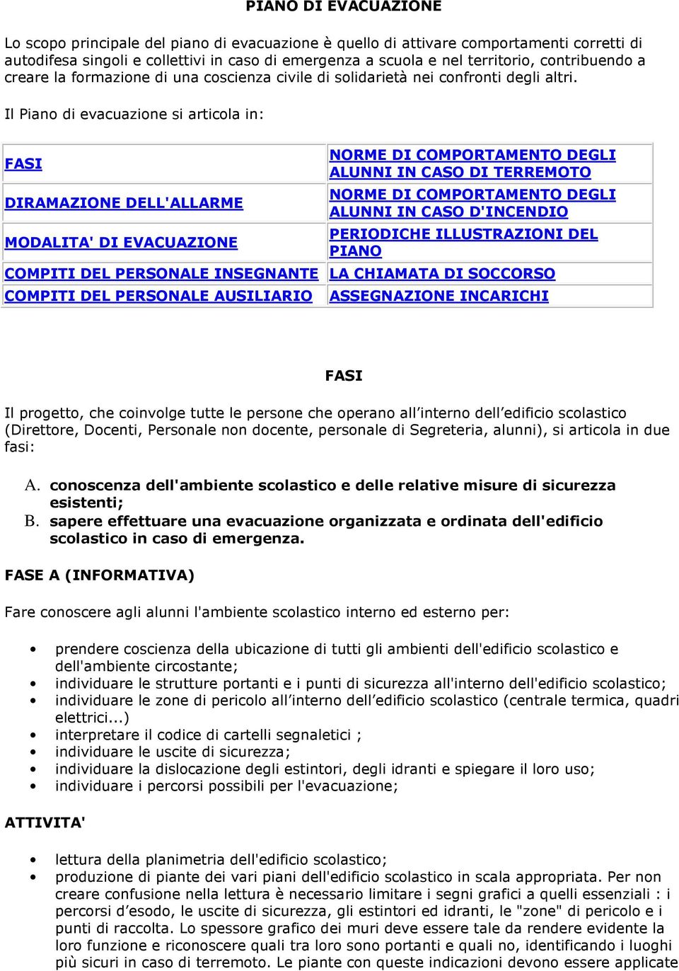 Il Piano di evacuazione si articola in: FASI DIRAMAZIONE DELL'ALLARME MODALITA' DI EVACUAZIONE NORME DI COMPORTAMENTO DEGLI ALUNNI IN CASO DI TERREMOTO NORME DI COMPORTAMENTO DEGLI ALUNNI IN CASO