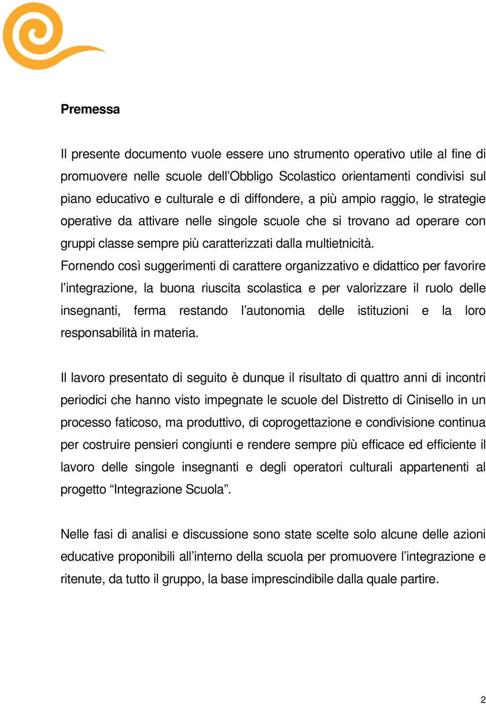 Fornendo così suggerimenti di carattere organizzativo e didattico per favorire l integrazione, la buona riuscita scolastica e per valorizzare il ruolo delle insegnanti, ferma restando l autonomia